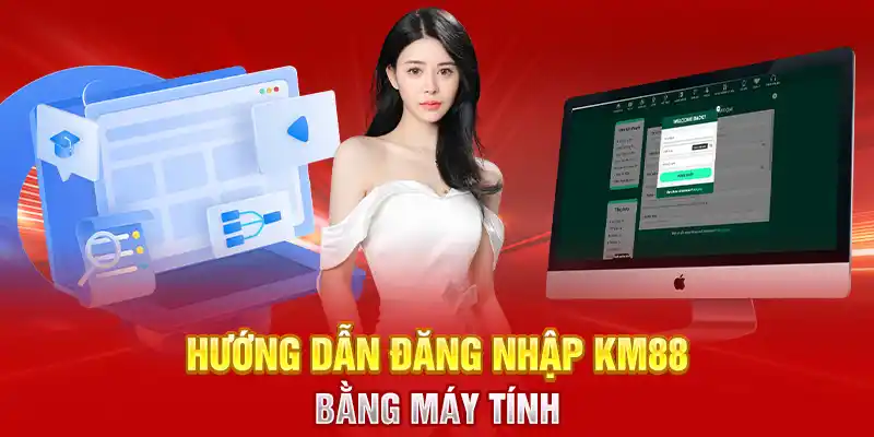 Hướng dẫn đăng nhập KM88 bằng máy tính