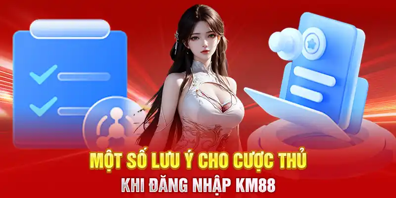 Một số lưu ý cho cược thủ khi đăng nhập KM88