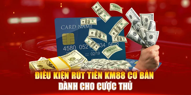 Điều kiện rút tiền KM88 cơ bản dành cho cược thủ