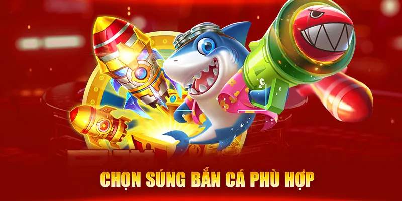 Chọn súng bắn cá phù hợp