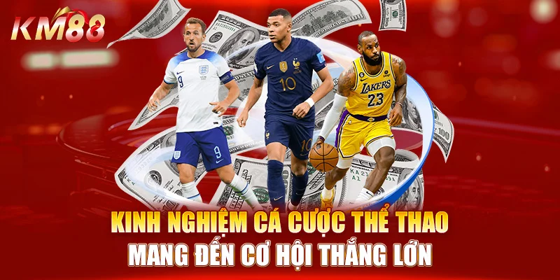 Kinh nghiệm cá cược thể thao mang đến cơ hội thắng lớn