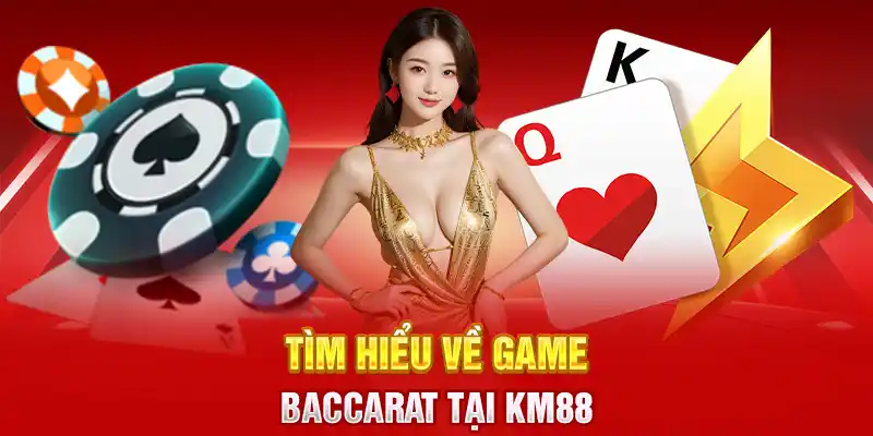 Tìm hiểu về game Baccarat tại KM88