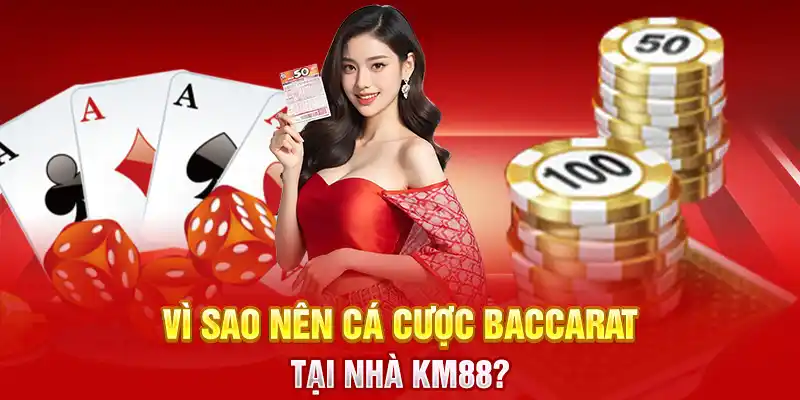 Vì sao nên cá cược Baccarat tại nhà KM88?