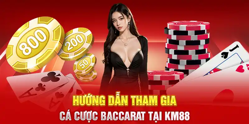 Hướng dẫn tham gia cá cược Baccarat tại KM88