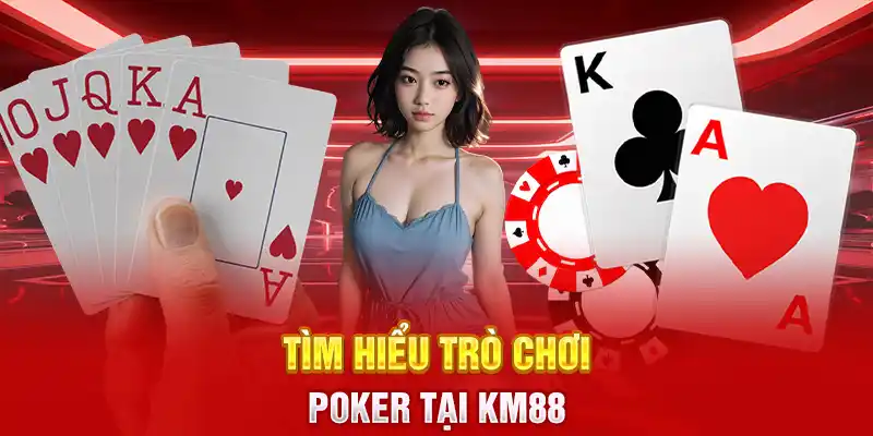 Tìm hiểu trò chơi Poker tại KM88