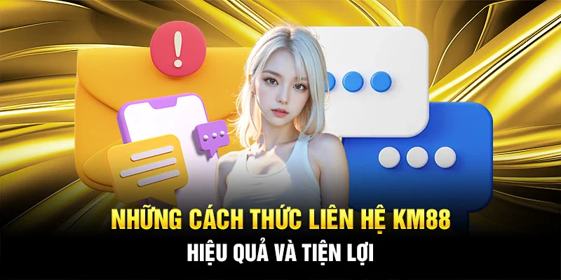 Những cách thức liên hệ KM88 hiệu quả và tiện lợi