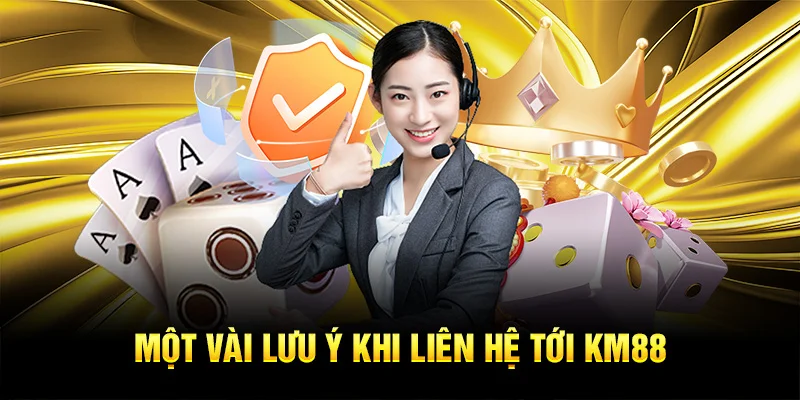 Một vài lưu ý khi liên hệ tới KM88